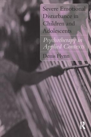 Severe Emotional Disturbance in Children and Adolescents: Psychotherapy in Applied Contexts by Denis Flynn 9781583912126