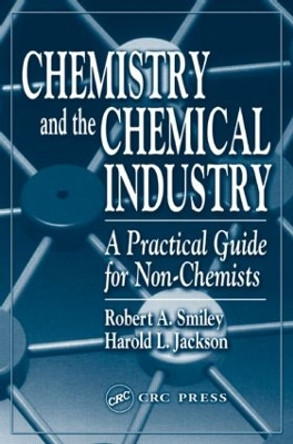 Chemistry and the Chemical Industry: A Practical Guide for Non-Chemists by Robert A. Smiley 9781587160547