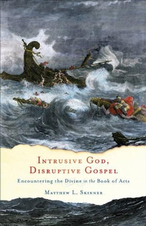 Intrusive God, Disruptive Gospel: Encountering the Divine in the Book of Acts by Matthew L. Skinner 9781587433757