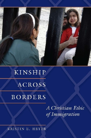 Kinship Across Borders: A Christian Ethic of Immigration by Kristin E. Heyer 9781589019300