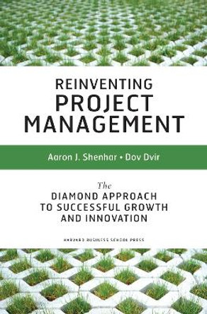 Reinventing Project Management: The Diamond Approach To Successful Growth And Innovation by Aaron  J. Shenhar 9781591398004