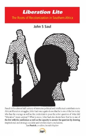 Liberation Lite: The roots of Recolonization in South Africa by John S. Saul 9781592218356