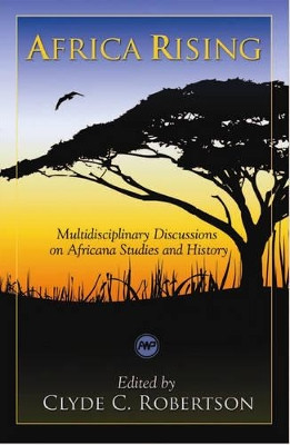 Africa Rising: Multidisciplinary Discussions on Africana Studies and History by Clyde Robertson 9781592217175