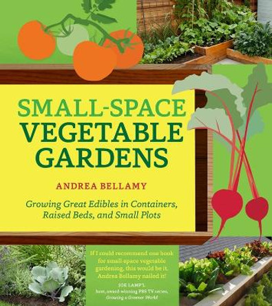 Small-Space Vegetable Gardens by Andrea Bellamy 9781604695472