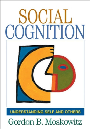 Social Cognition: Understanding Self and Others by Gordon B. Moskowitz 9781593850852