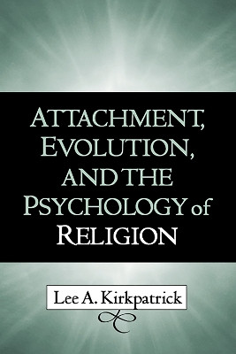 Attachment, Evolution, and the Psychology of Religion by Lee A. Kirkpatrick 9781593850883