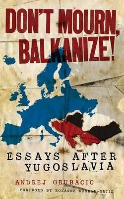 Don't Mourn, Balkanize! by Andrej Grubacic 9781604863024