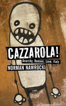 Cazzarola!: Anarchy, Romani, Love, Italy (A Novel) by Norman Nawrocki 9781604863154