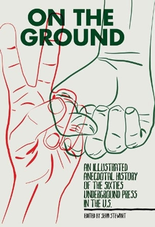 On The Ground: An Illustrated Anecdotal History of the Sixties Underground Press in the U.S. by Sean Stewart 9781604864557
