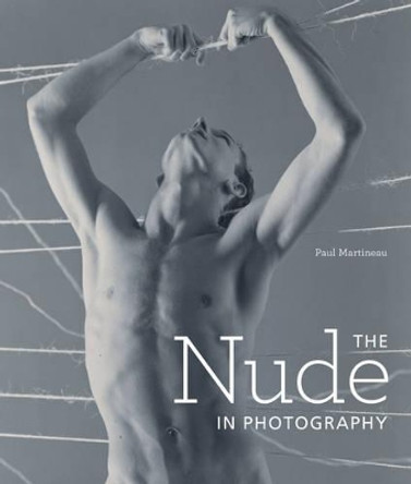 The Nude in Photography by Paul Martineau 9781606062661