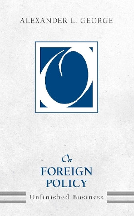 On Foreign Policy: Unfinished Business by Alexander L. George 9781594512643