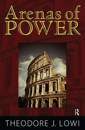 Arenas of Power: Reflections on Politics and Policy by Theodore J. Lowi 9781594513312