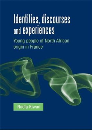 Identities, Discourses and Experiences: Young People of North African Origin in France by Nadia Kiwan
