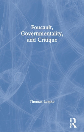 Foucault, Governmentality, and Critique Thomas Lemke 9781594516382