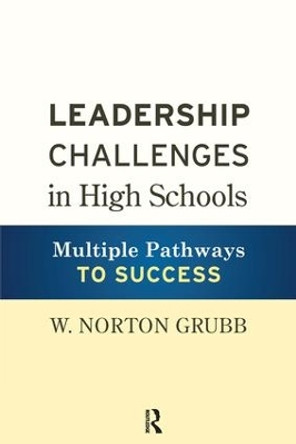 Leadership Challenges in High Schools: Multiple Pathways to Success by W. Norton Grubb 9781594519116
