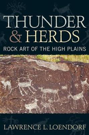 Thunder and Herds: Rock Art of the High Plains by Lawrence L. Loendorf 9781598741513