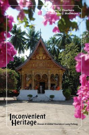 Inconvenient Heritage: Erasure and Global Tourism in Luang Prabang by Lynne M. Dearborn 9781598744361