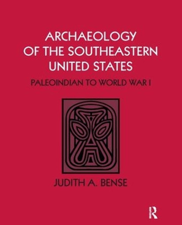 Archaeology of the Southeastern United States: Paleoindian to World War I by Judith A. Bense 9781598744491