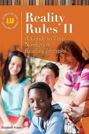 Reality Rules II: A Guide to Teen Nonfiction Reading Interests by Elizabeth Fraser 9781598847901