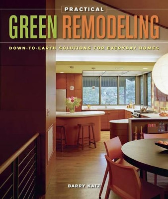 Practical Green Remodeling: Down-to-Earth Solutions for Everyday Homes by Barry Katz 9781600850882