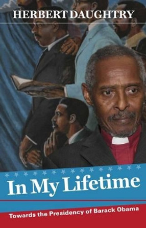 In My Lifetime: Towards the Presidency of Barack Obama by Herbert Daughtry 9781592217434