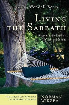 Living the Sabbath: Discovering the Rhythms of Rest and Delight by Norman Wirzba 9781587431654