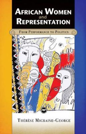 African Women And Representation: From Performance to Politics by Therese Migraine-George 9781592215515