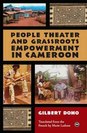 People Theater And Grassroots Empowerment In Cameroon by Gilbert Doho 9781592214914