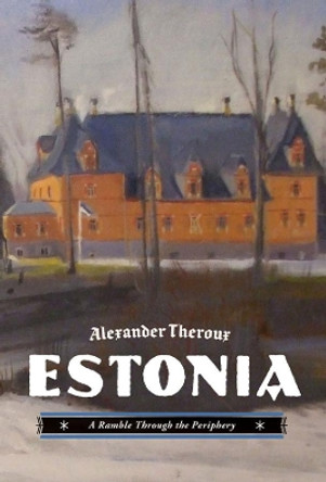 Estonia: A Ramble Through the Periphery by Alexander Theroux 9781606994658