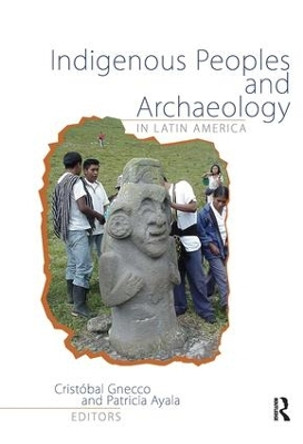 Indigenous Peoples and Archaeology in Latin America by Cristobal Gnecco 9781611320169