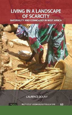 Living in a Landscape of Scarcity: Materiality and Cosmology in West Africa by Laurence Douny 9781611328929