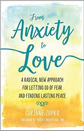 From Anxiety to Love: Working with Your Inner Therapist to Find Lasting Peace by Corinne Zupko 9781608685059