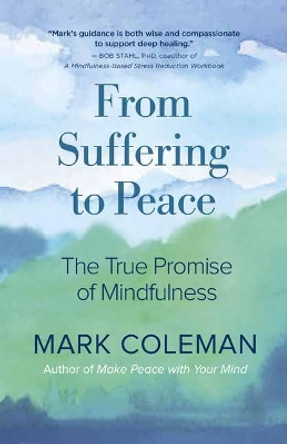 From Suffering to Peace: The True Promise of Mindfulness by Mark Coleman 9781608686032