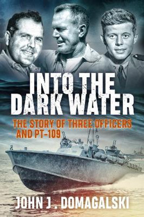 Into the Dark Water: The Story of Three Officers and Pt-109 by John J. Domagalski 9781612007120