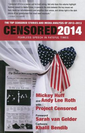 Censored 2014: Fearless Speech in Fateful Times; The Top Censored Stories and Media Analysis of 2012-13 Mickey Huff 9781609804947