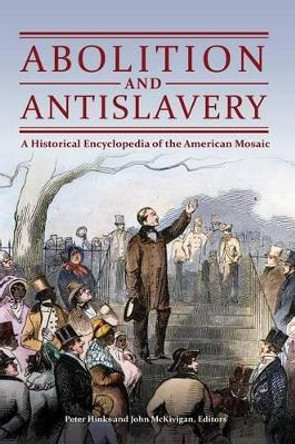 Abolition and Antislavery: A Historical Encyclopedia of the American Mosaic by Peter Hinks 9781610698276