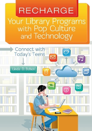 Recharge Your Library Programs with Pop Culture and Technology:: Connect with Today's Teens by Linda D. Behen 9781610693691