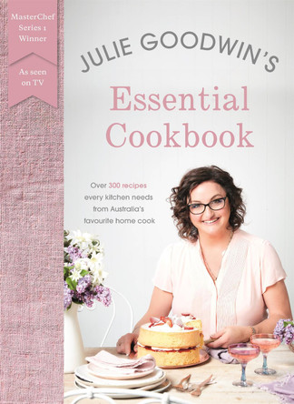 Julie Goodwin's Essential Cookbook by Julie Goodwin