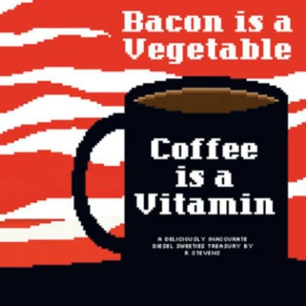 Diesel Sweeties Volume 2: Bacon Is a Vegetable, Coffee Is a Vitamin by R. Stevens 9781620100912
