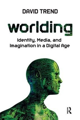 Worlding: Identity, Media, and Imagination in a Digital Age by David Trend 9781612052311