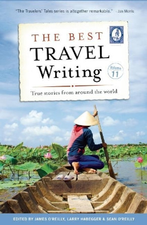 The Best Travel Writing, Volume 11: True Stories from Around the World by James O'Reilly 9781609521462