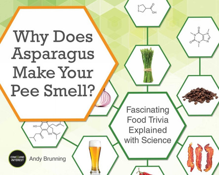 Why Does Asparagus Make Your Pee Smell?: Fascinating Food Trivia Explained with Science Andy Brunning 9781612435510
