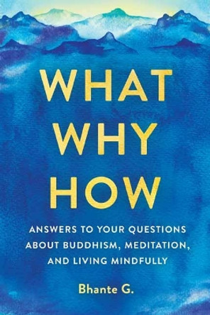 What, Why, How: Answers to Your Questions About Buddhism, Meditation, and Living Mindfully by Bhante Gunaratana 9781614296164