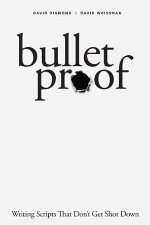 Bulletproof: Writing Scripts That Don't Get Shot Down by David Diamond 9781615932993