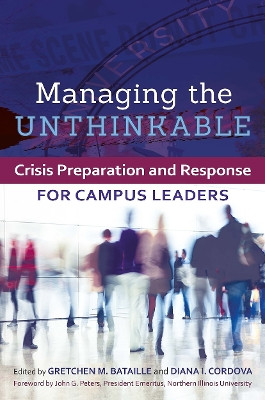Managing the Unthinkable: Crisis Preparation and Response for Campus Leaders by Gretchen M. Bataille 9781620360729