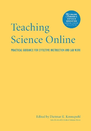 Teaching Science Online: Practical Guidance for Effective Instruction and Lab Work by Dietmar Kennepohl 9781620361870