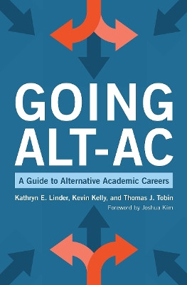 Going Alt-Ac: A Guide to Alternative Academic Careers Kevin Kelly 9781620368312