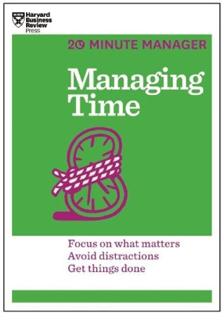 Managing Time (HBR 20-Minute Manager Series): Focus on What Matters, Avoid Distractions, Get Things Done by Harvard Business Review 9781625272249