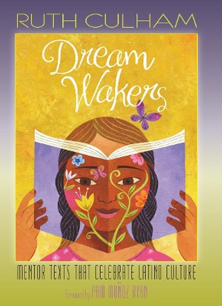 Dream Wakers: Mentor Texts That Celebrate Latino Culture by Ruth Culham 9781625311115