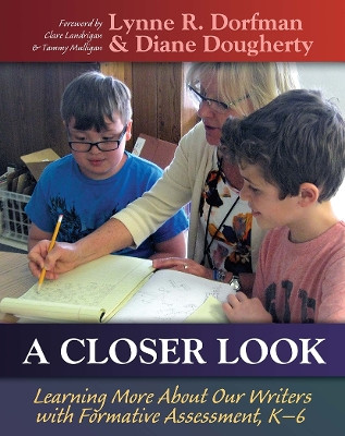 A Closer Look: Learning more About Our Writers with Formative Assessment by Lynne Dorfman 9781625311337